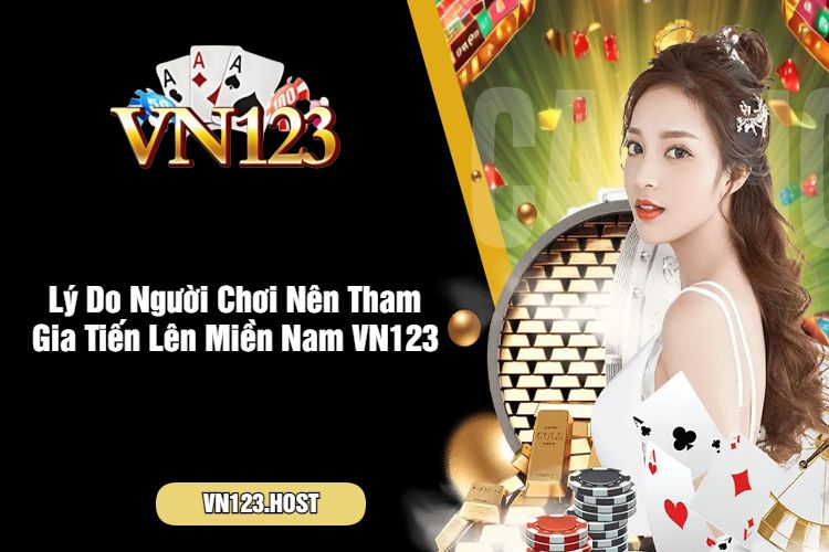 Lý Do Người Chơi Nên Tham Gia Tiến Lên Miền Nam VN123