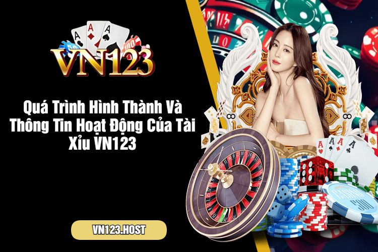 Quá Trình Hình Thành Và Thông Tin Hoạt Động Của Tài Xỉu VN123